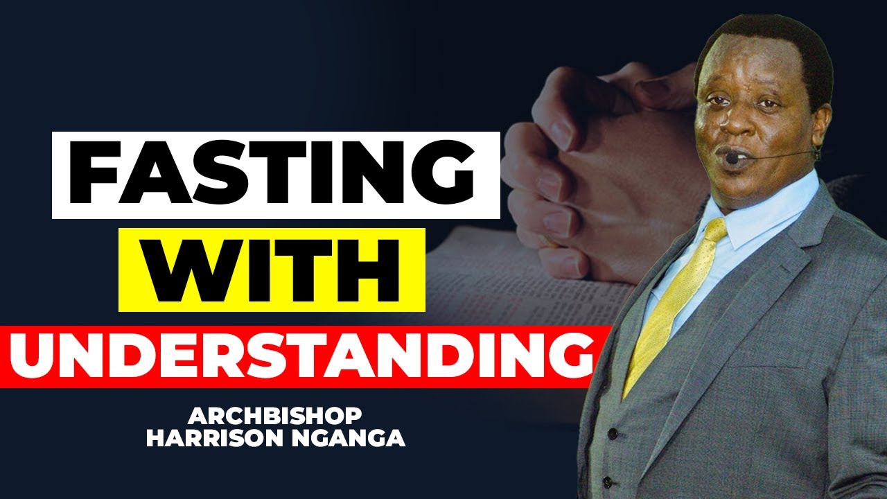 FASTING WITH GOD'S UNDERSTANDING   BISHOP HARRISON NG'ANG'A