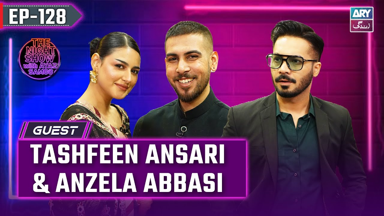 The Night Show with Ayaz Samoo | Anzela Abbasi & Tashfeen | EP 128 | 8th June 2024 | ARY Zindagi