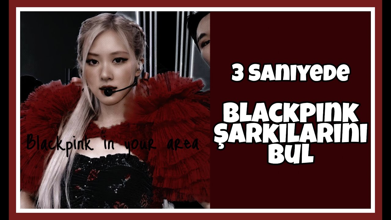 Blackpink şarkılarını 3 saniyede bulabilir misin?
