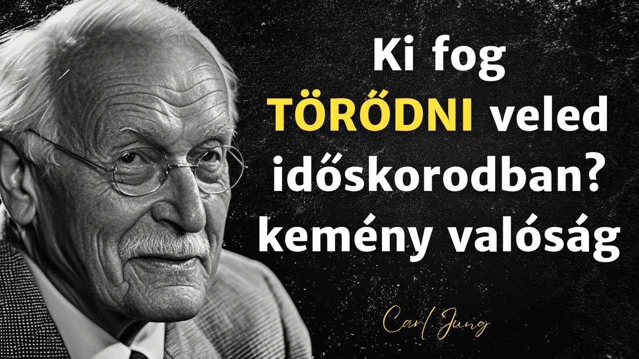 Ki fog GONDOSKODNI rólad időskorodban? A kemény igazság! - Carl Jung