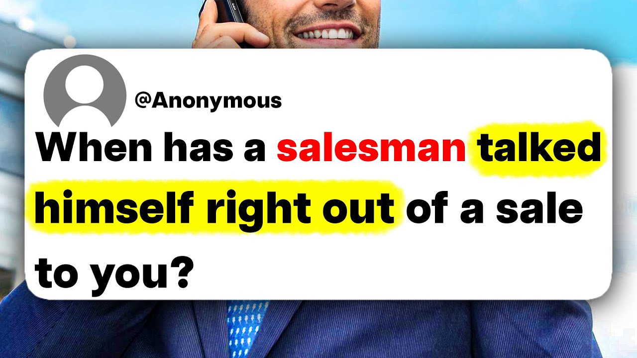 When has a salesman talked himself right out of a sale to you?