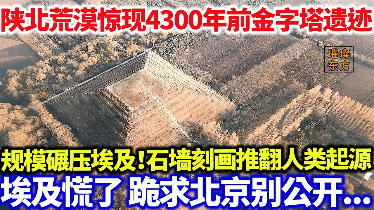 震撼！陕北荒漠惊现4300年前金字塔遗迹！规模碾压埃及！石墙刻画推翻人类起源？埃及慌了 跪求北京别公开...#璀璨东方 #科普 #奇闻异事 #考古发现 #金字塔