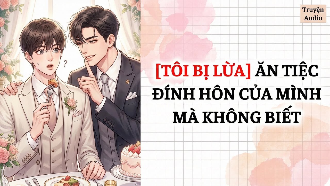 [ Audio Truyện BL ] Tôi Bị Lừa Ăn Tiệc Đính Hôn Của Mình Mà Không Biết - Truyện Đam Mỹ