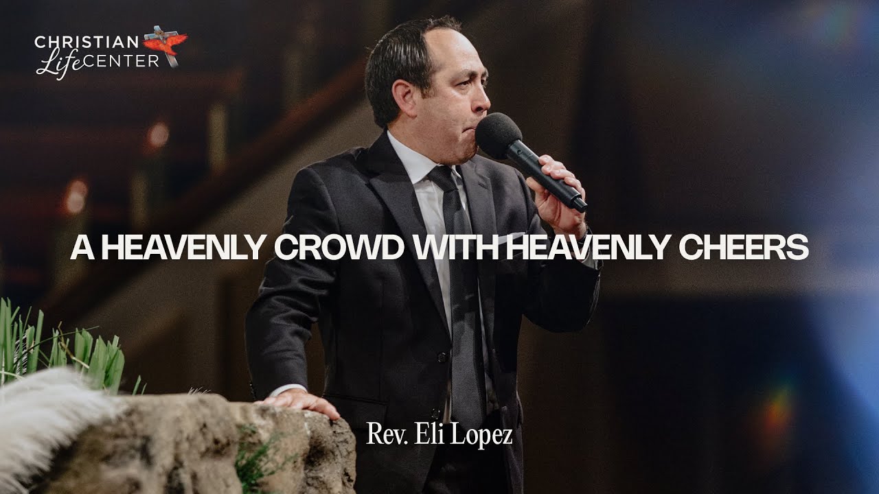 Sunday - April 7, 2024 - A Heavenly Crowd with Heavenly Cheers - Eli Lopez