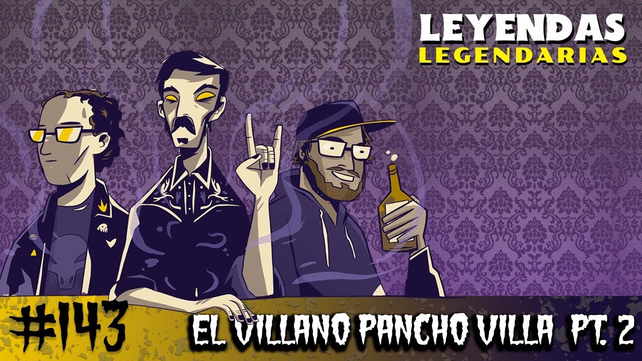 E143: El Villano Pancho Villa Parte 2