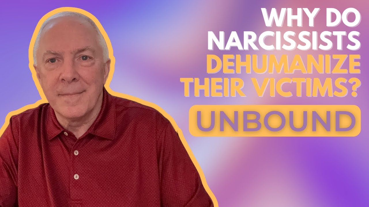 Unbound:  Why Do Narcissists Dehumanize Their Victims?