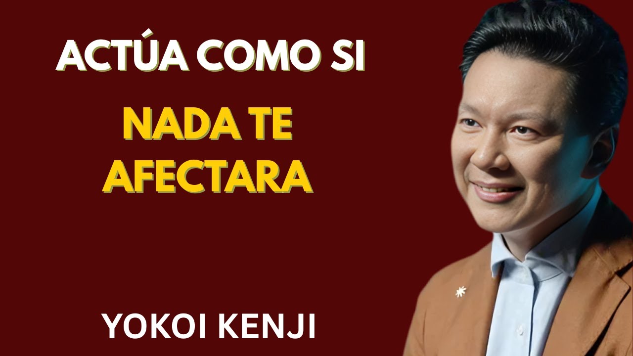ACTÚA COMO SI NADA TE AFECTARA   Yokoi Kenji