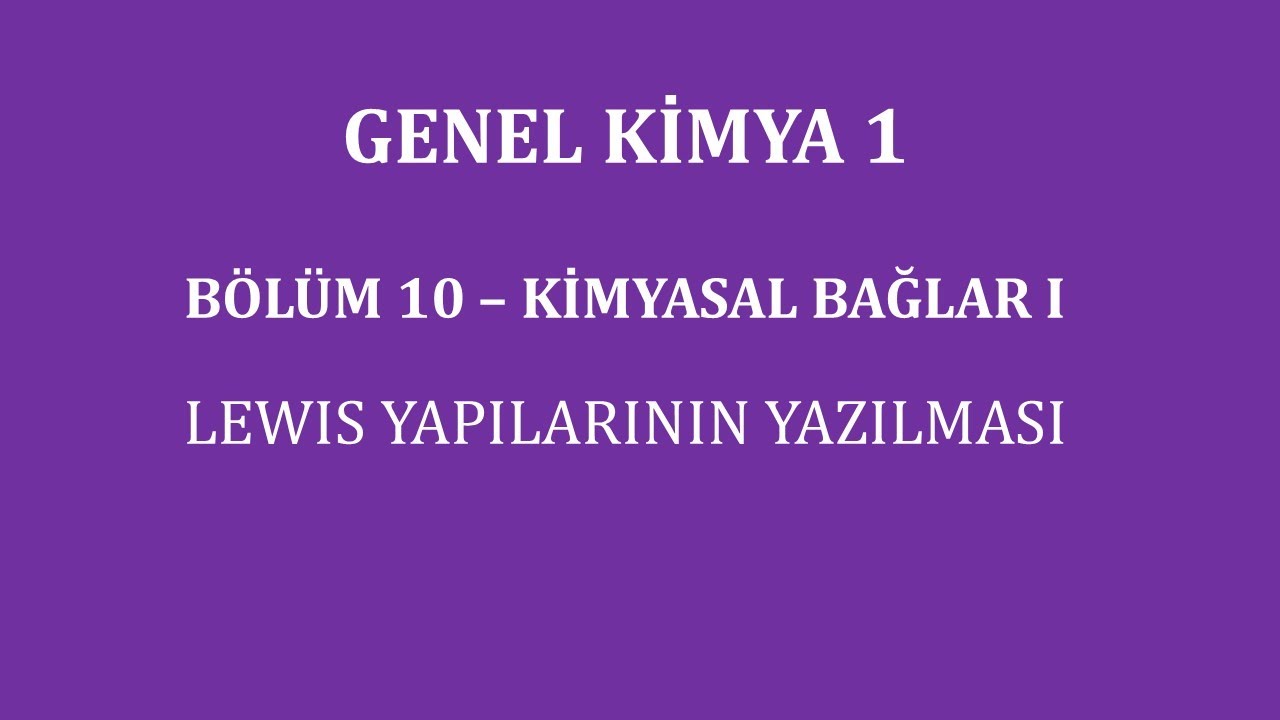 Genel Kimya 1-Bölüm 10 / Kimyasal Bağlar I /Lewis Yapılarının Yazılması