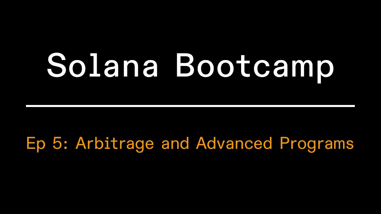 Solana Bootcamp 2023 - Episode 5 - Arbitrage and Advanced Programs