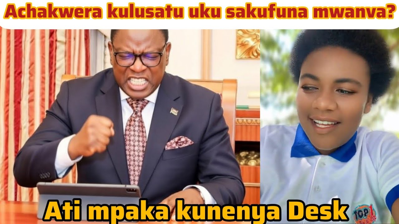 Mwanva kodi? ACHAKWERA analusa mpaka kunenya Desk ati sachokatu pampano zilikotu...