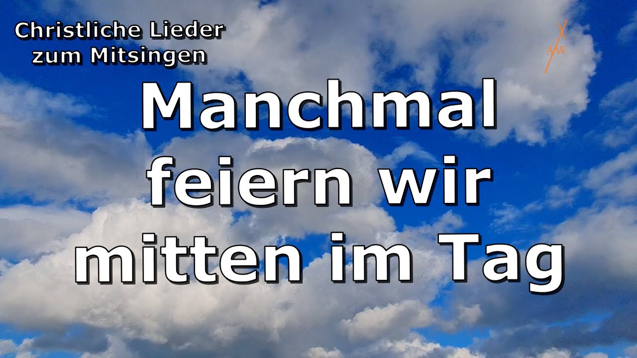 Manchmal feiern wir mitten im Tag - Gl 472