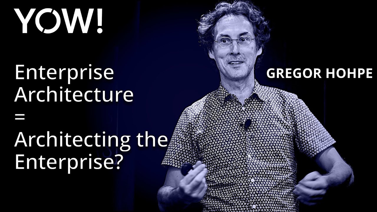 Enterprise Architecture = Architecting the Enterprise? • Gregor Hohpe • YOW! 2018