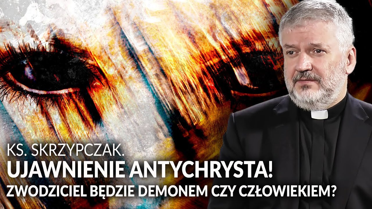 Ks. Skrzypczak. UJAWNIENIE ANTYCHRYSTA już blisko? ZWODZICIEL będzie demonem czy człowiekiem?