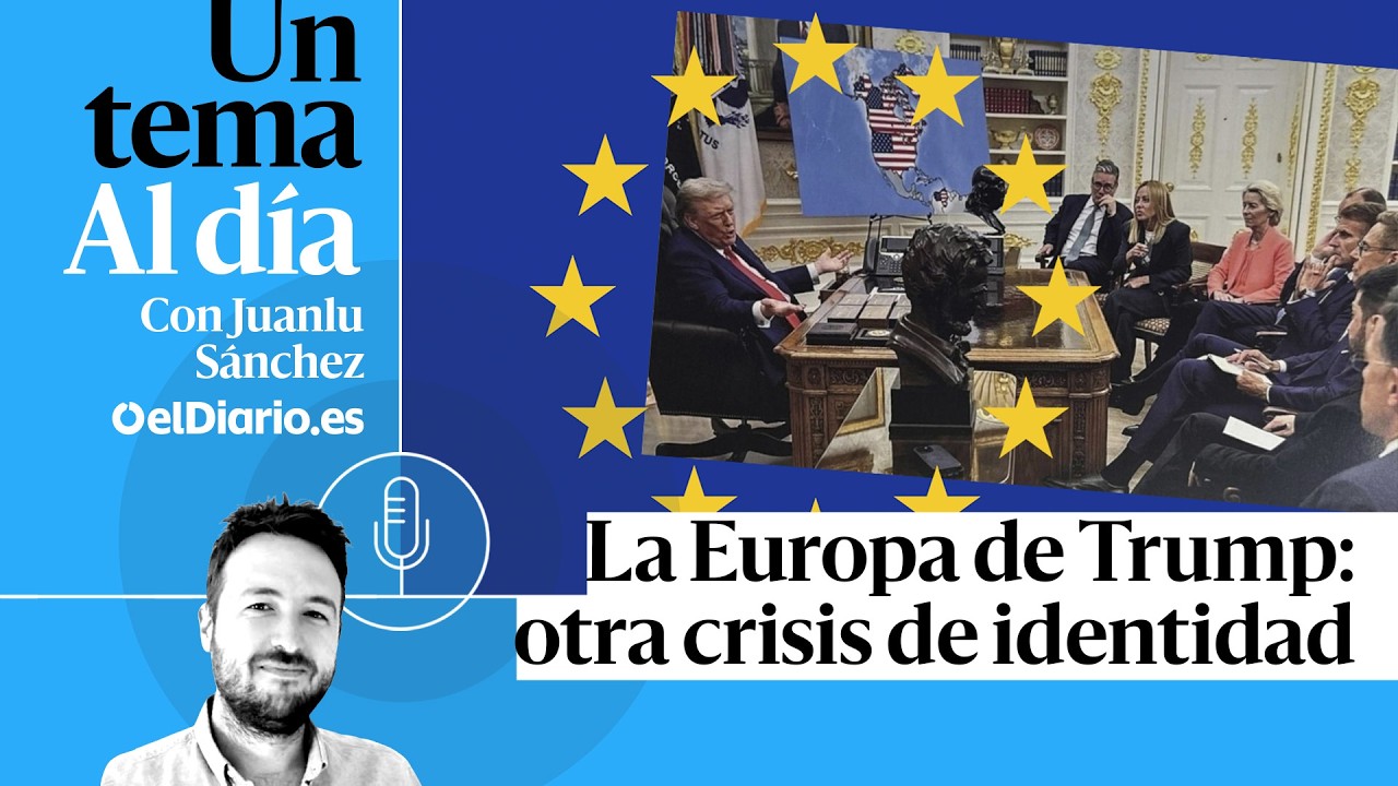 🎙 PODCAST | La Europa de Trump: otra crisis de identidad · UN TEMA AL DÍA