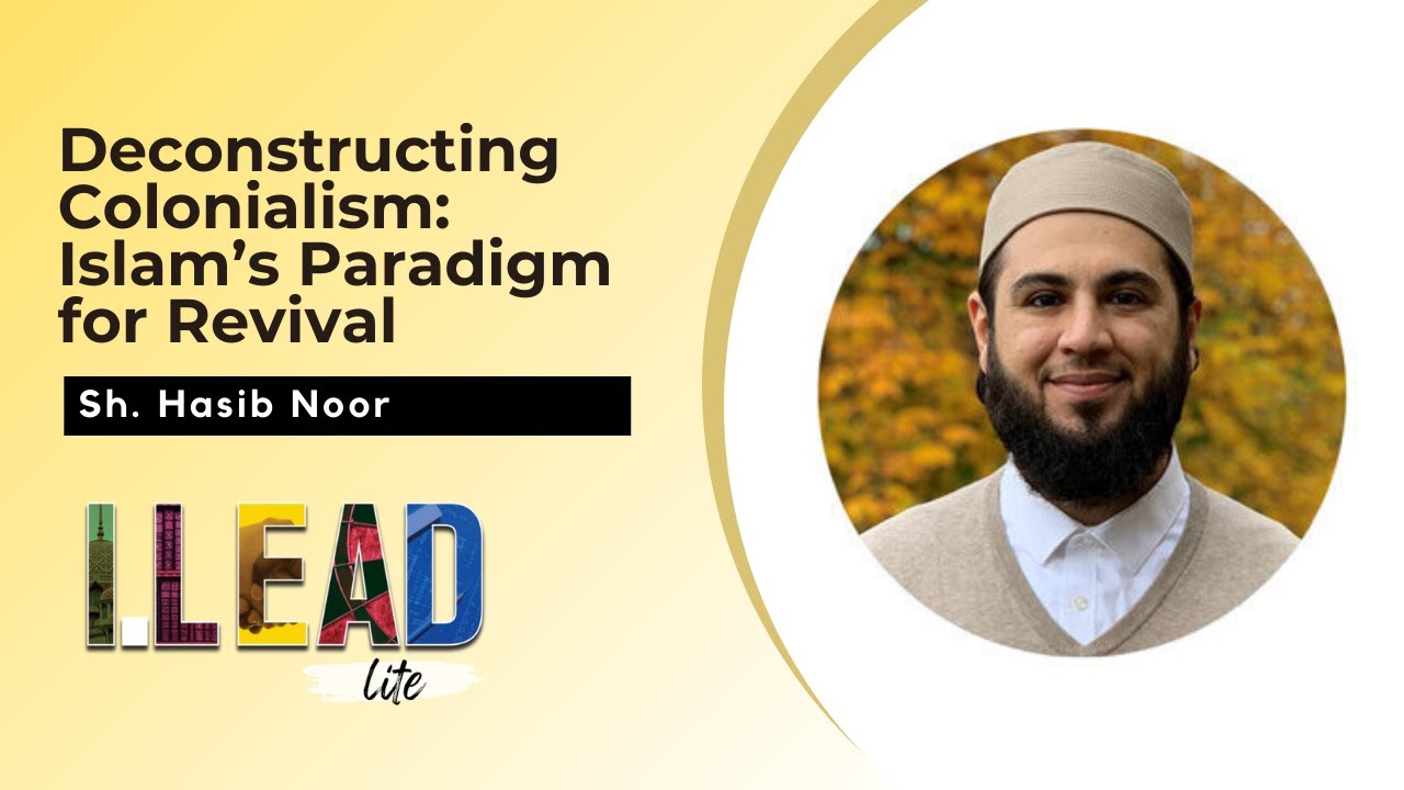 Deconstructing Colonialism - Islam's paradigm for revival by Sheikh Hasib Noor