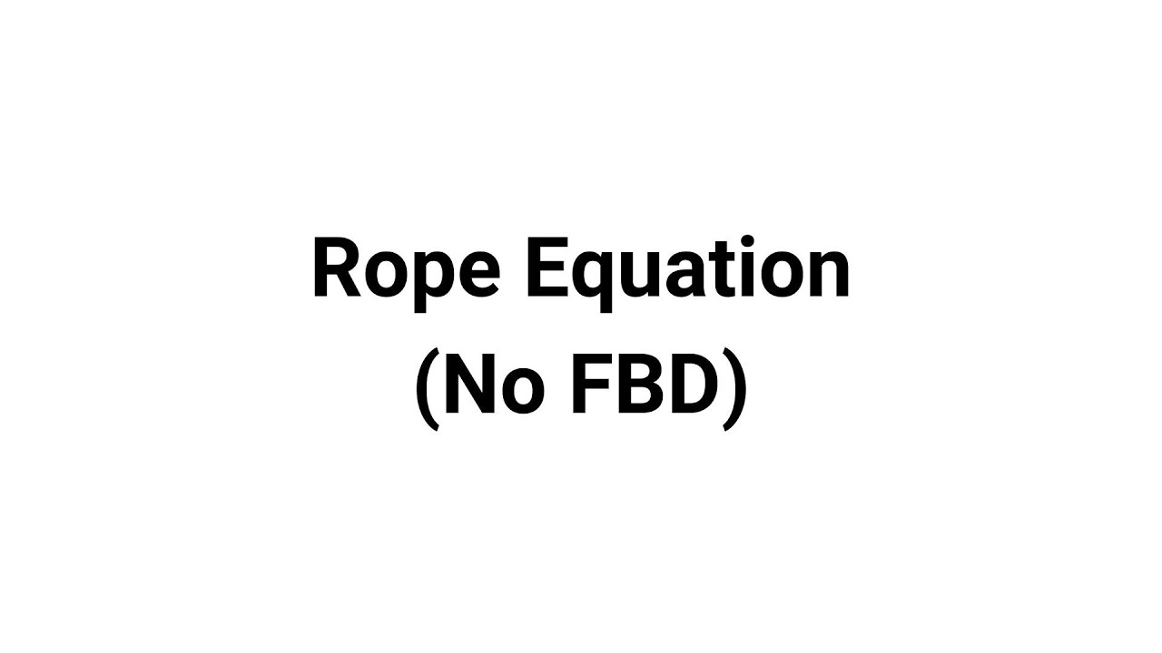 Video 6 - Rope Equation (no FBD)