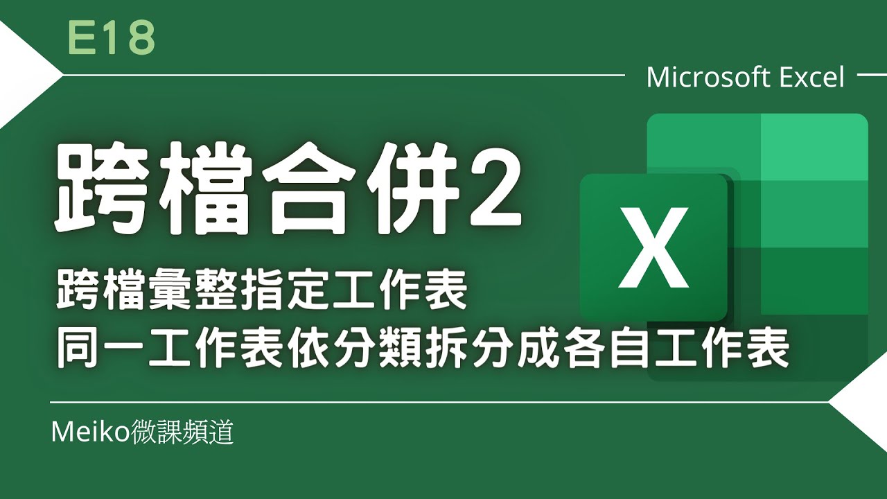Excel 教學 E18 | 跨檔合併2：跨檔彙整指定工作表&同一工作表依分類拆分成各自工作表