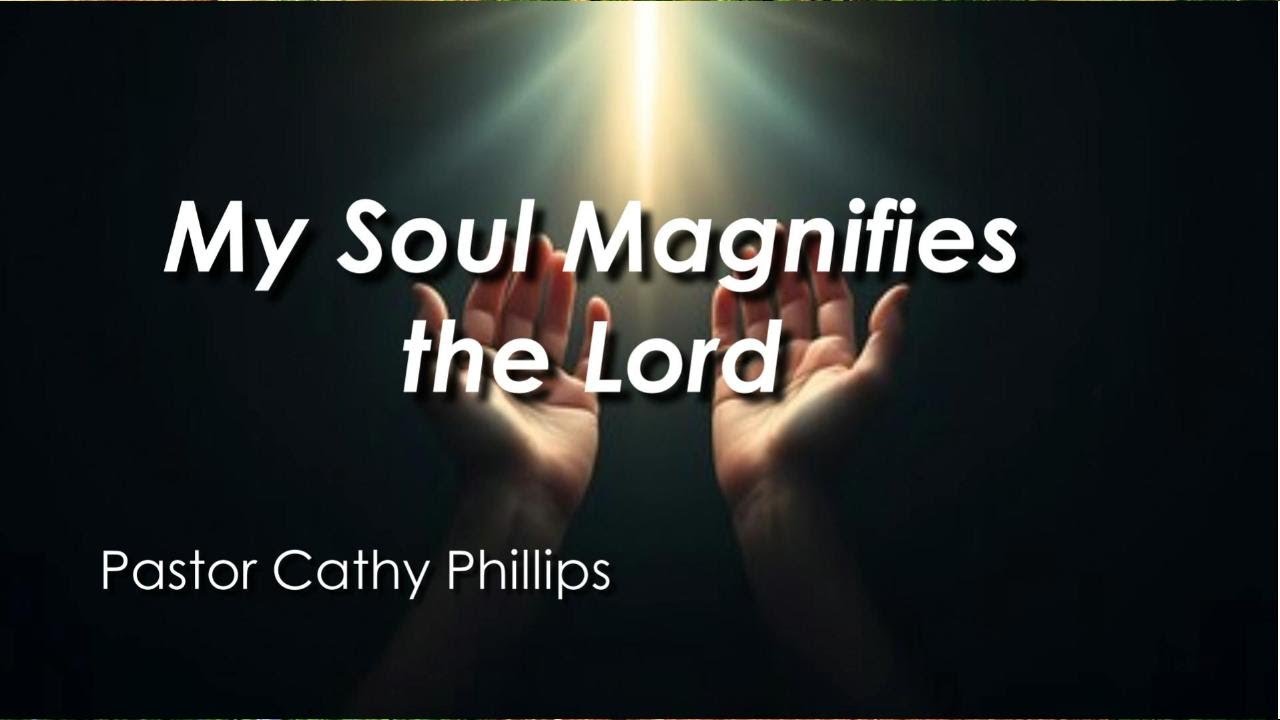 My Soul Magnifies the Lord ~ Pastor Cathy Phillips