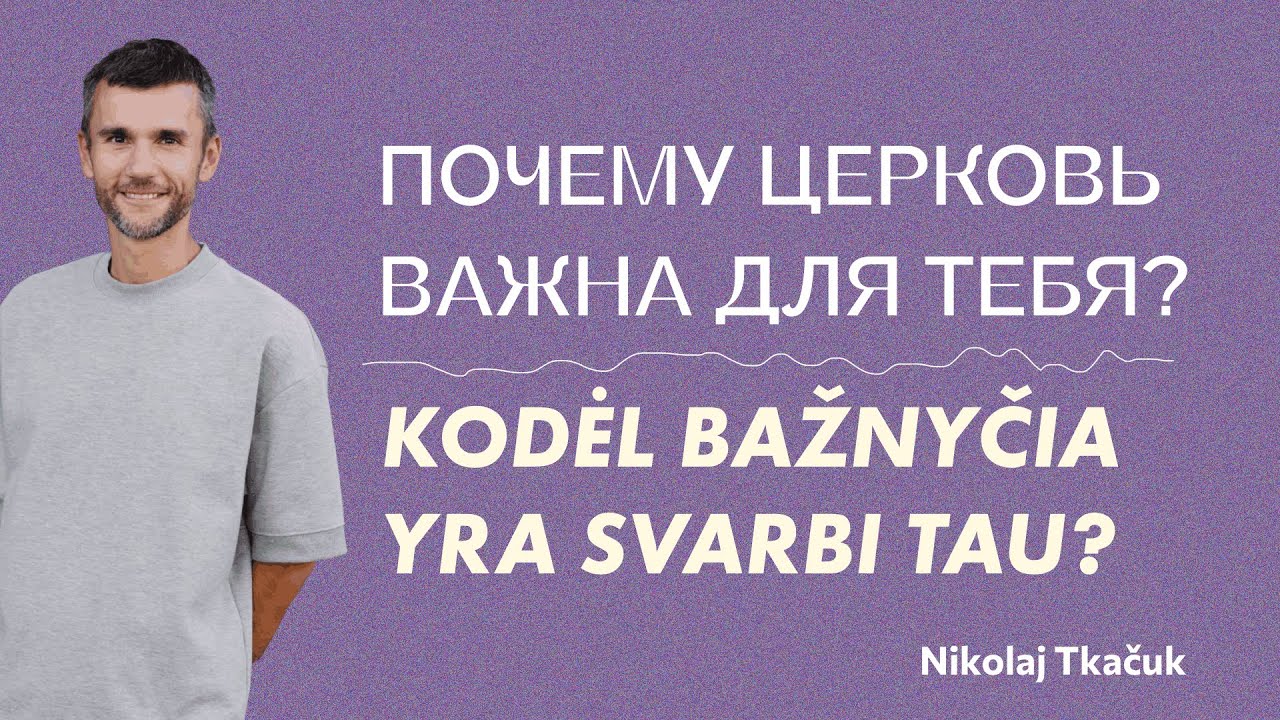Почему церковь важна для тебя? | Kodėl bažnyčia yra svarbi tau? | Nikolaj Tkačuk