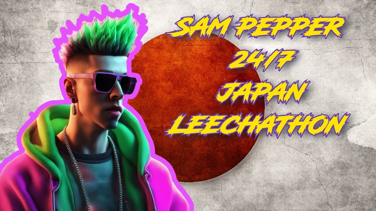 SAM PEPPER IRL | 100 DAY 24/7 JAPAN LEECHATHON | HOURS 144 THROUGH 153