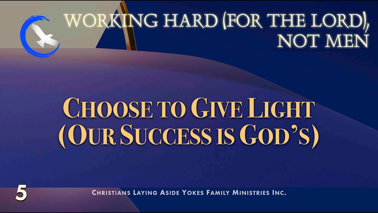 Working Hard for the Lord, Not Men 5 | Choose to Give Light (Our Success is God’s) | Pastor Madison