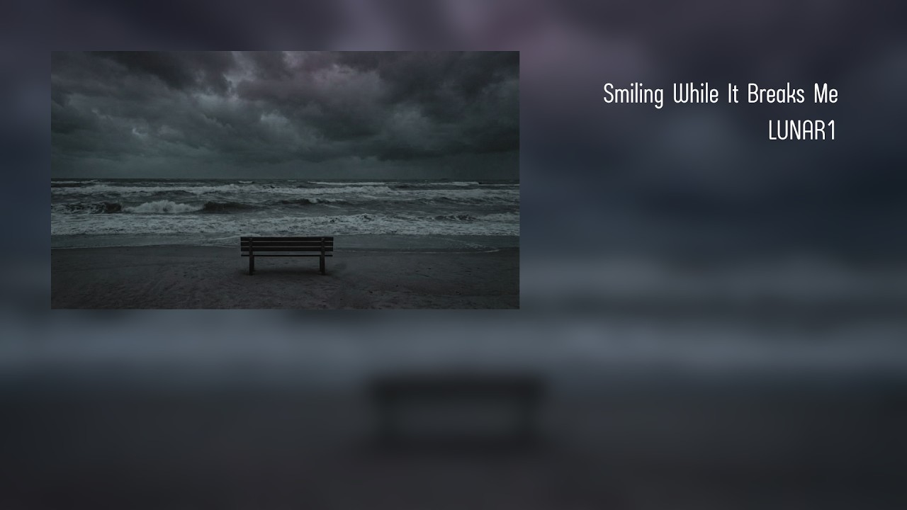 Smiling While It Breaks Me - LUNAR1