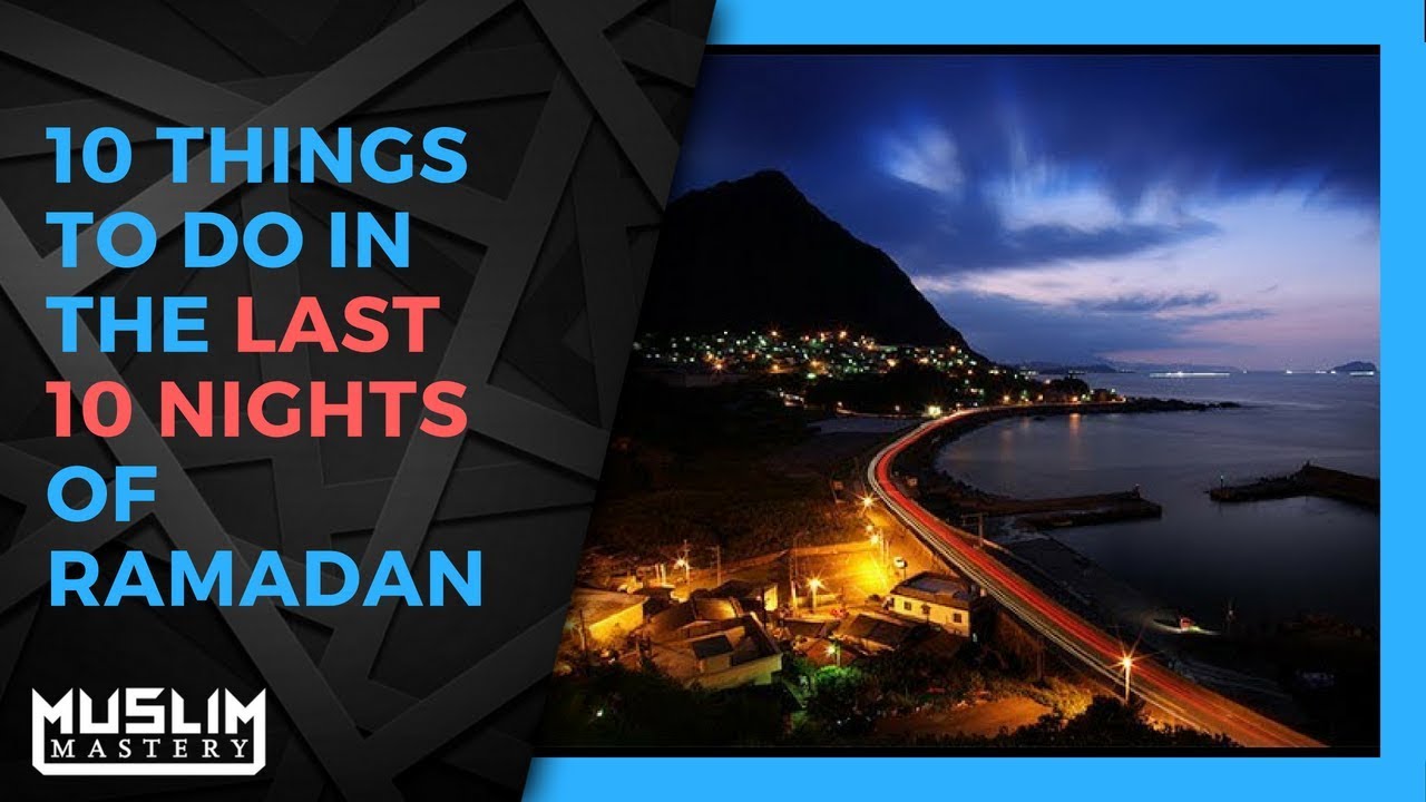 10 Things To Do In The Last 10 Nights of Ramadan
