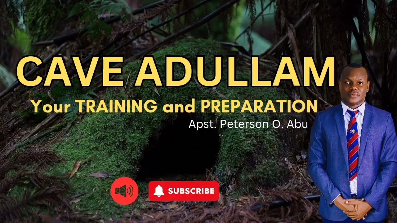 CAVE ADULLAM: YOUR TRAINING AND PREPARATION GROUN - Apostle Peterson Onoja Abu