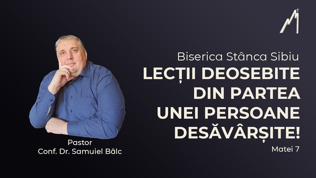 Samuiel Bâlc: Lecții deosebite din partea unei Persoane desăvârșite! Matei 7 |Biserica Stânca Sibiu|