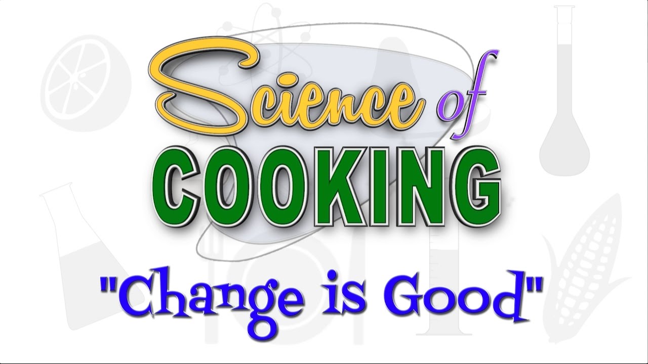 The Science of Cooking :: Episode 3 :: Change is Good