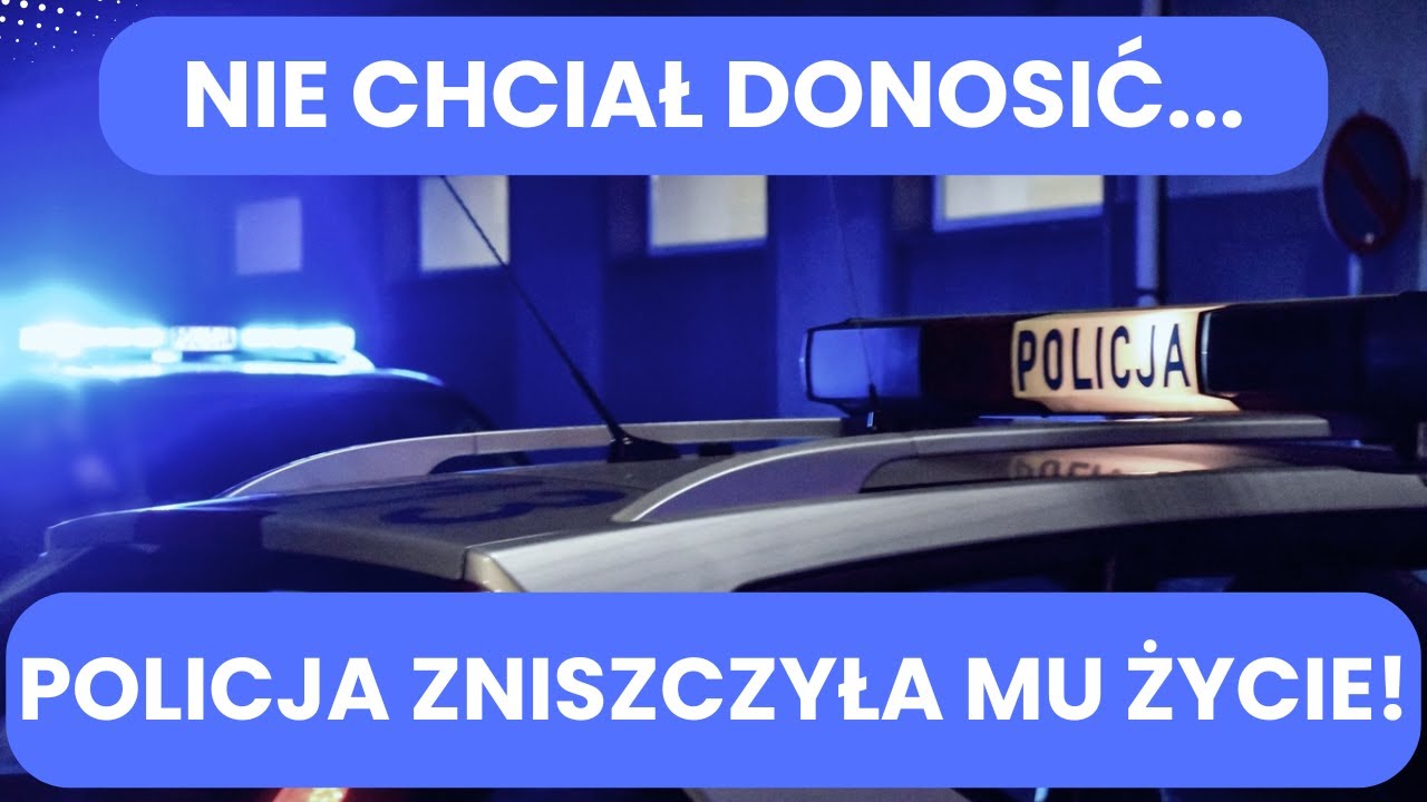 Nie chciał donosić... | POLICJA ZNISZCZYŁA MU ŻYCIE!