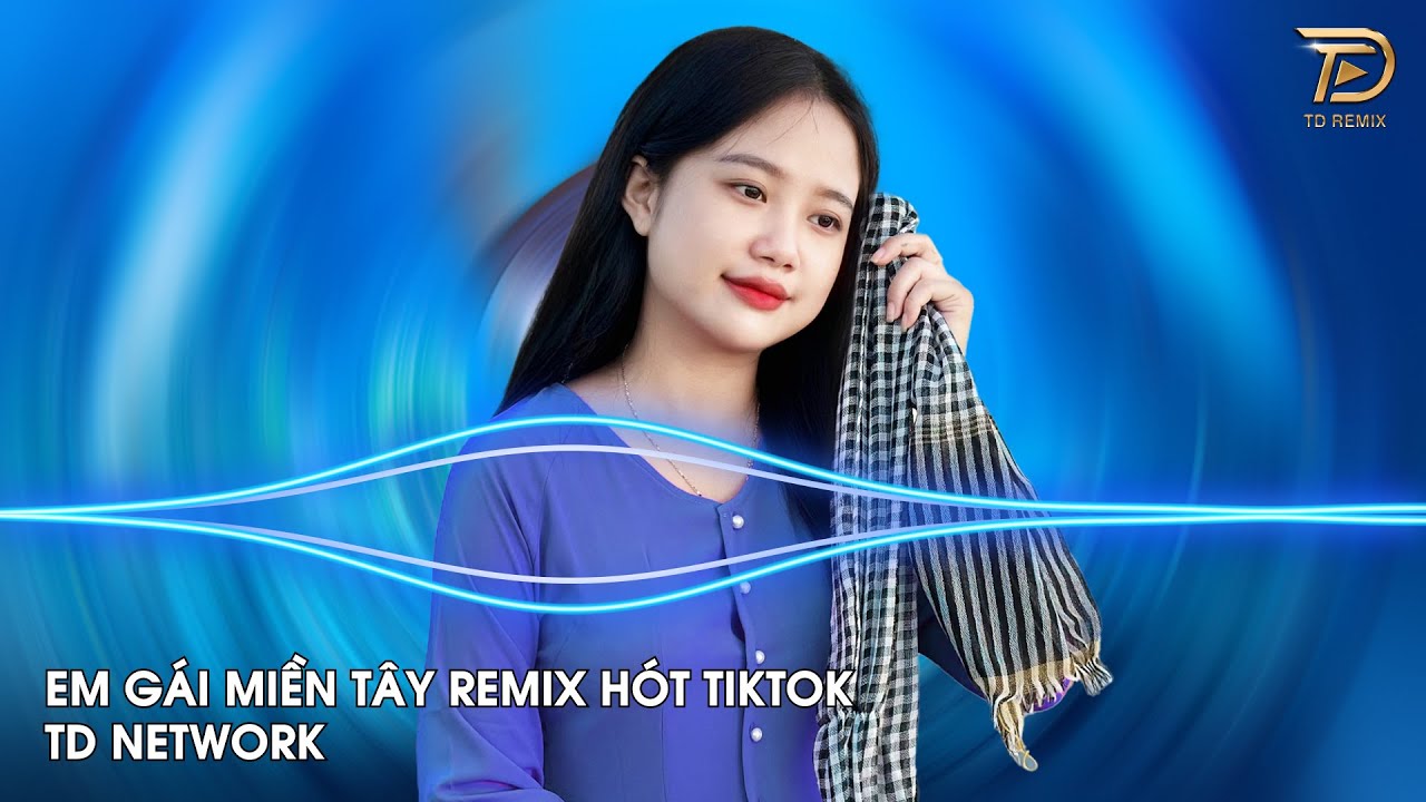 Em Gái Miền Tây Remix (TD Network) ~ Xa Cách Lâu Rồi Về Miền Tây Bao Nhiêu Niềm Nhớ Remix Hot TikTok