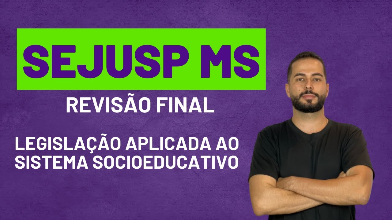 SEJUSP MS - REVIS&Atilde;O FINAL |  Legisla&ccedil;&atilde;o Aplicada ao Sistema Socioeducativo | Prof. Edinael