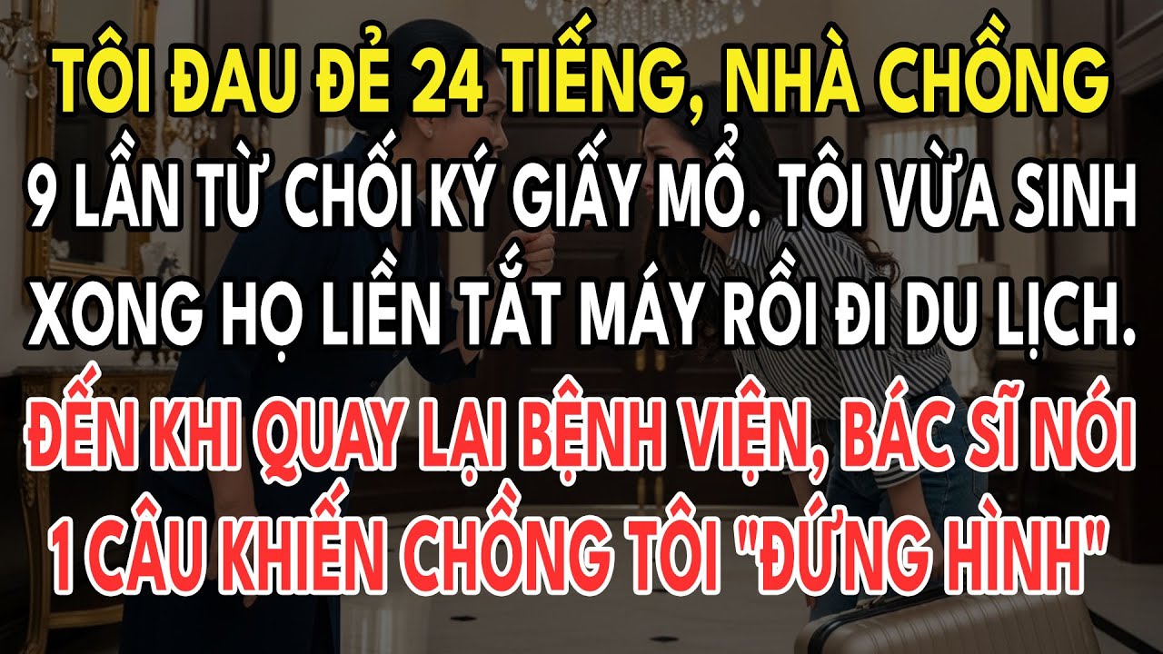 Tôi Đau Đẻ 24 Tiếng, Nhà Chồng 9 Lần Từ Chối Ký Giấy Mổ. 11 Ngày Sau, Chồng Tôi 