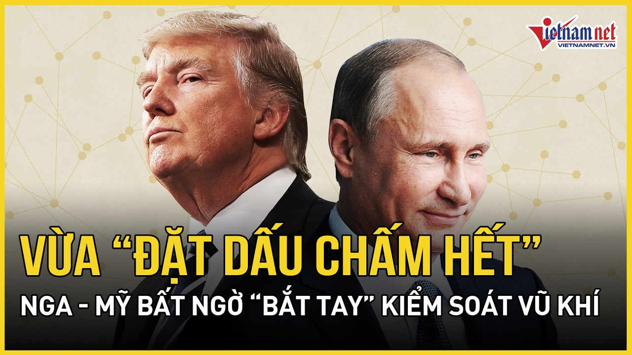 Vừa “đặt dấu chấm hết”, Nga - Mỹ bất ngờ “bắt tay” thảo luận khuôn khổ kiểm soát vũ khí | VietNamNet