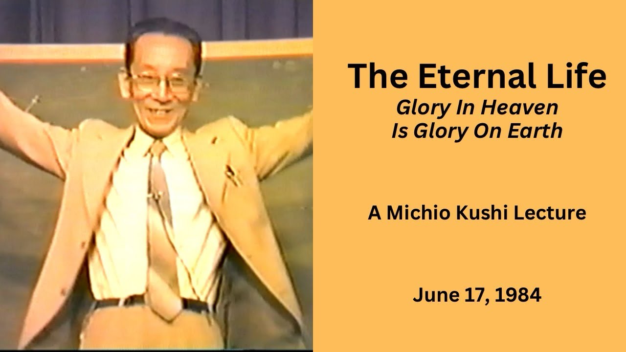 The Eternal Life - Glory In Heaven Is Glory On Earth - A 1984 Michio Kushi Lecture