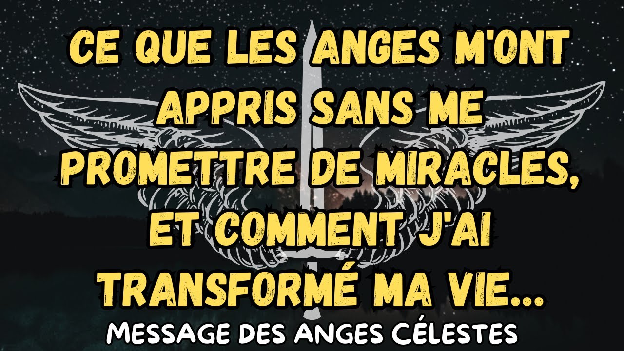 Ce que les anges m'ont appris sans me promettre de miracles, et comment j'ai transformé ma vie…
