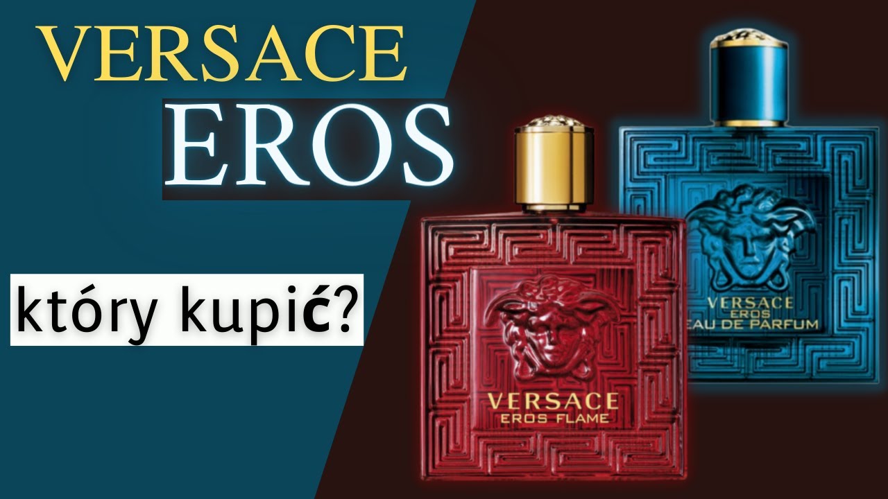 Por&oacute;wnanie zapach&oacute;w Versace EROS FLAME oraz EROS Eau de Parfum - kt&oacute;ry warto kupić?