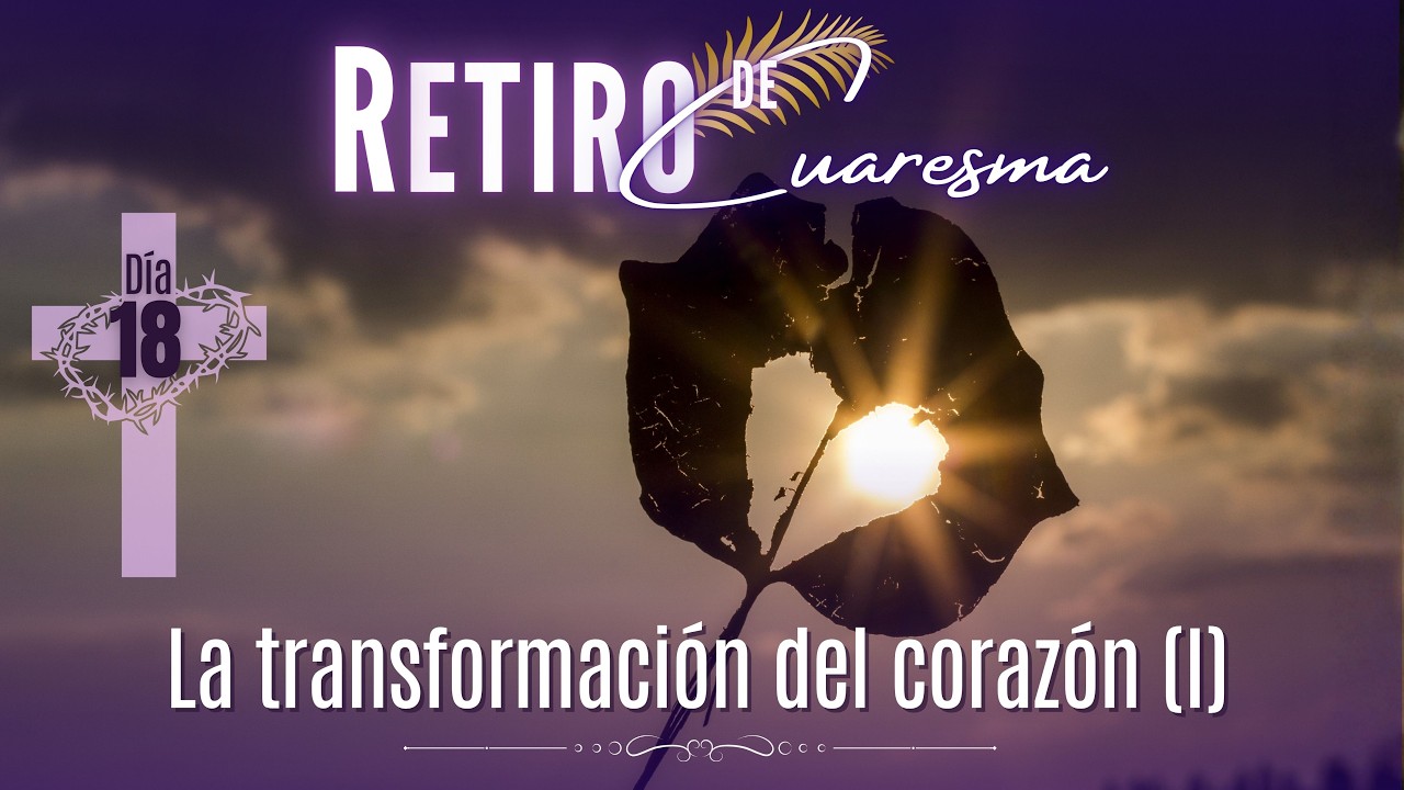 7 de marzo de 2026 | Día 18: “La transformación del corazón” (Parte I)