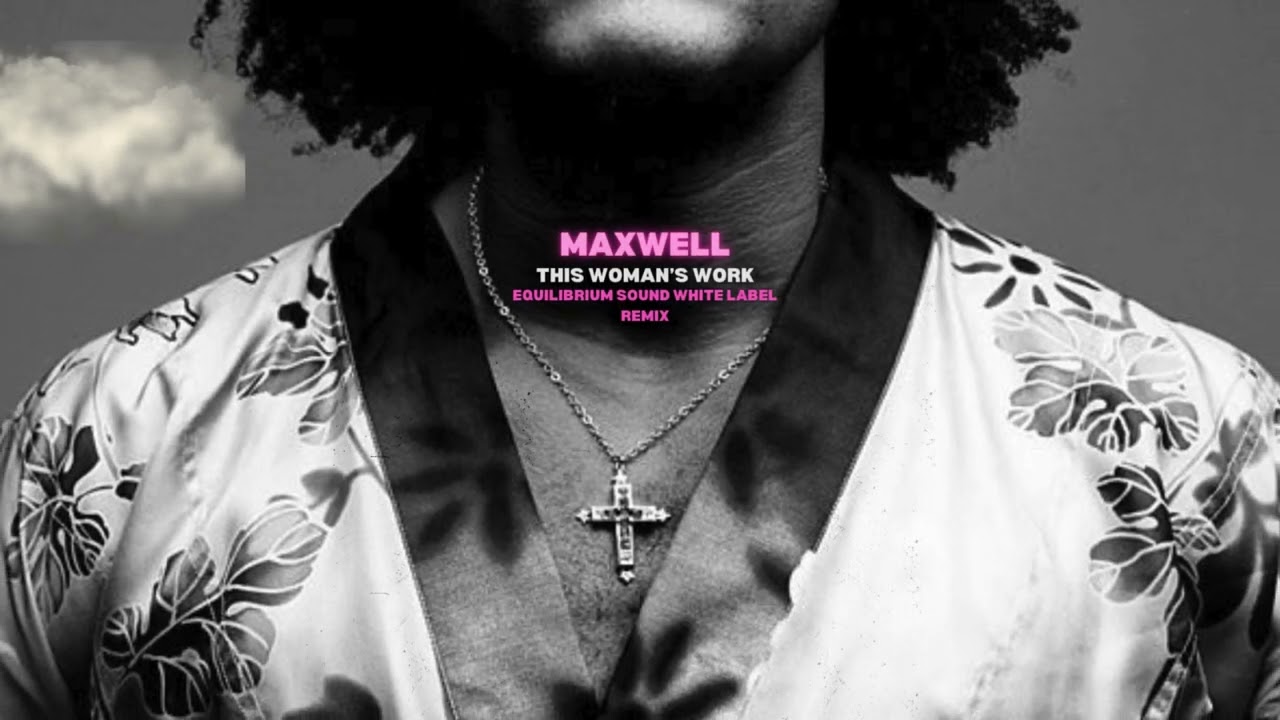 Maxwell - This Woman's Work (Equilibrium Sound White Label Remix) House Music