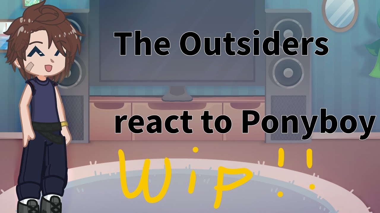 The Outsiders react to Ponyboy | UNFINISHED/WIP | 