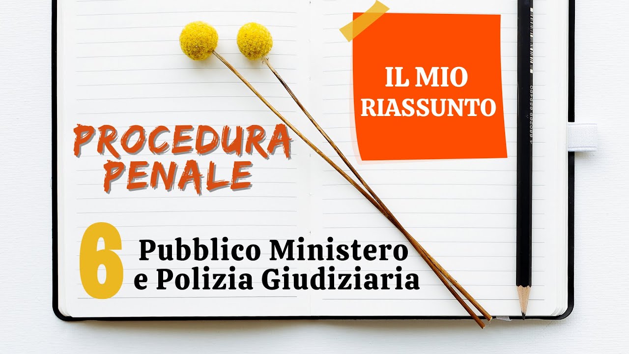 Procedura Penale - Capitolo 6: Pubblico Ministero e Polizia Giudiziaria
