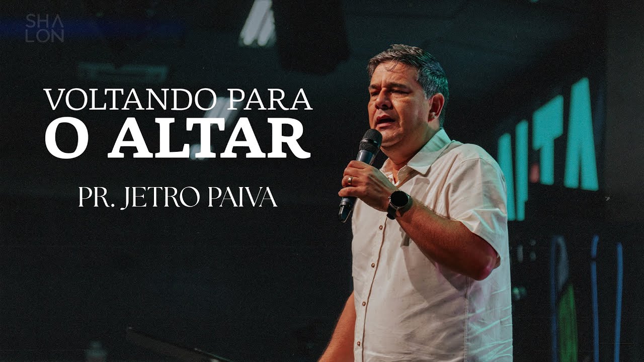Voltando para o Altar | Pr. Jetro Paiva | Igreja Batista Shalon