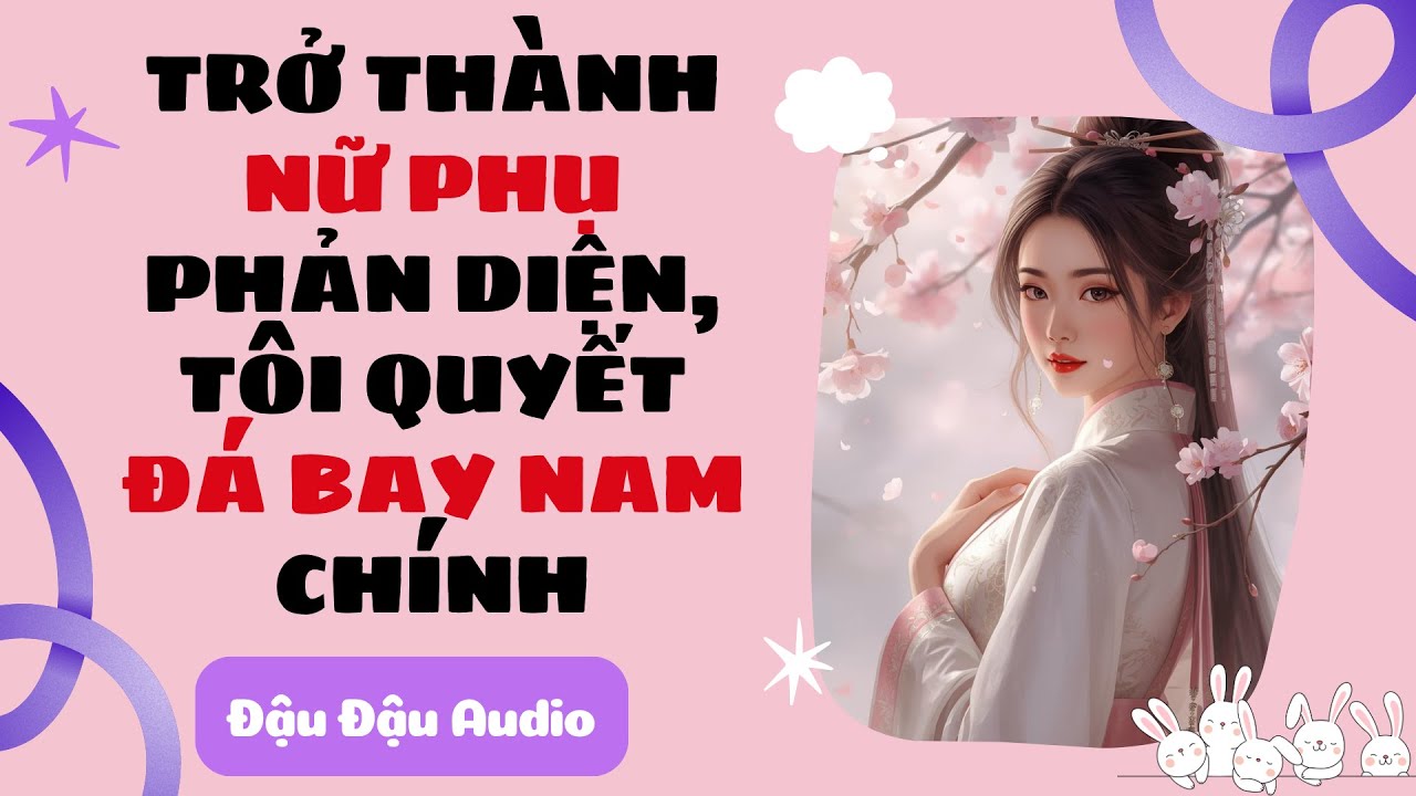 FULL AUDIO | Trở thành nữ phụ phản diện tôi quyết đá bay nam chính | Đậu Đậu Audio