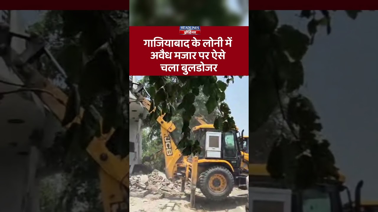 गाजियाबाद के लोनी में अवैध मजार पर ऐसे चला बुलडोजर