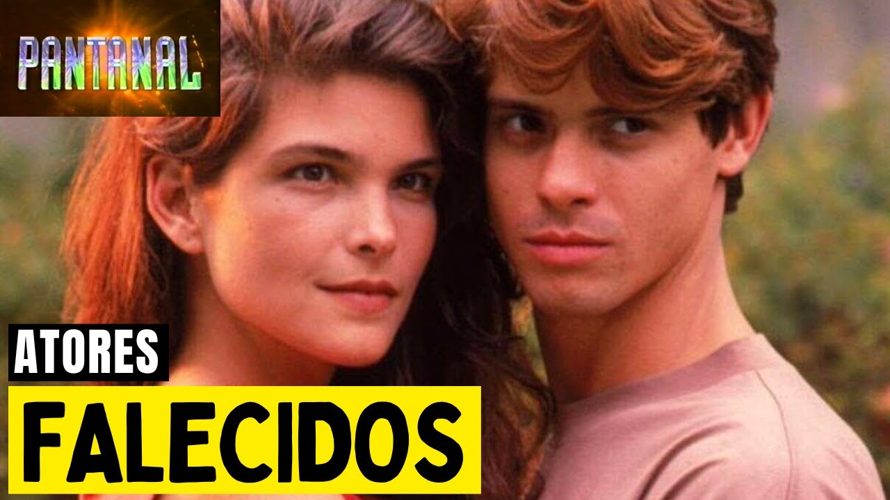 20 Atores Da Primeira Vers&atilde;o Da Novela Pantanal (1990) Que J&aacute; Faleceram