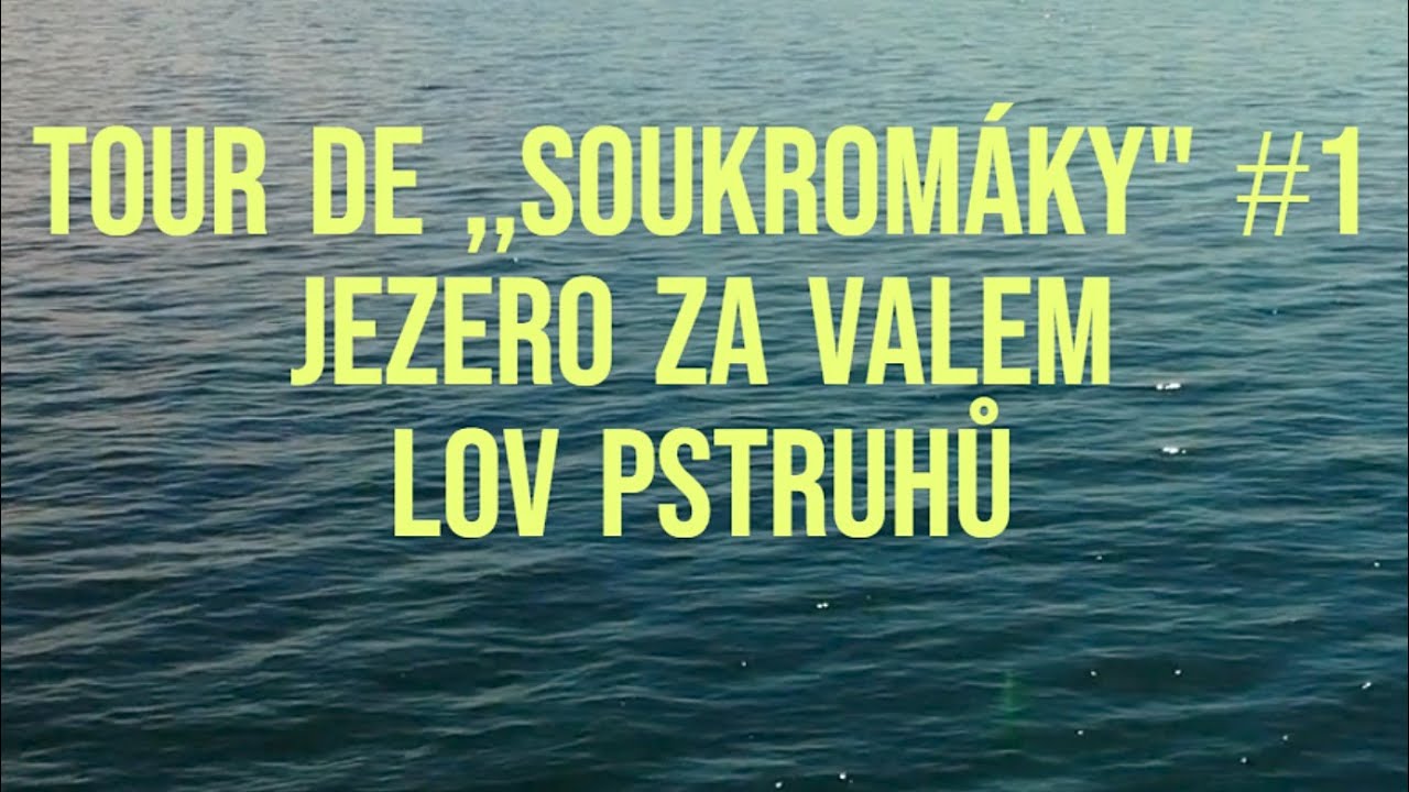 Tour de Soukromáky - Jezero za valem - lov pstruhů (trout area)