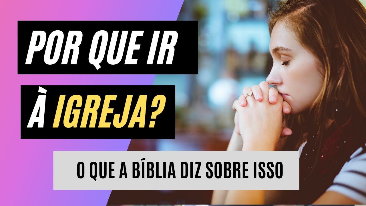 POR QUE IR À IGREJA? | É IMPORTANTE? | VERSÍCULOS QUE RESPONDEM | ASSISTA