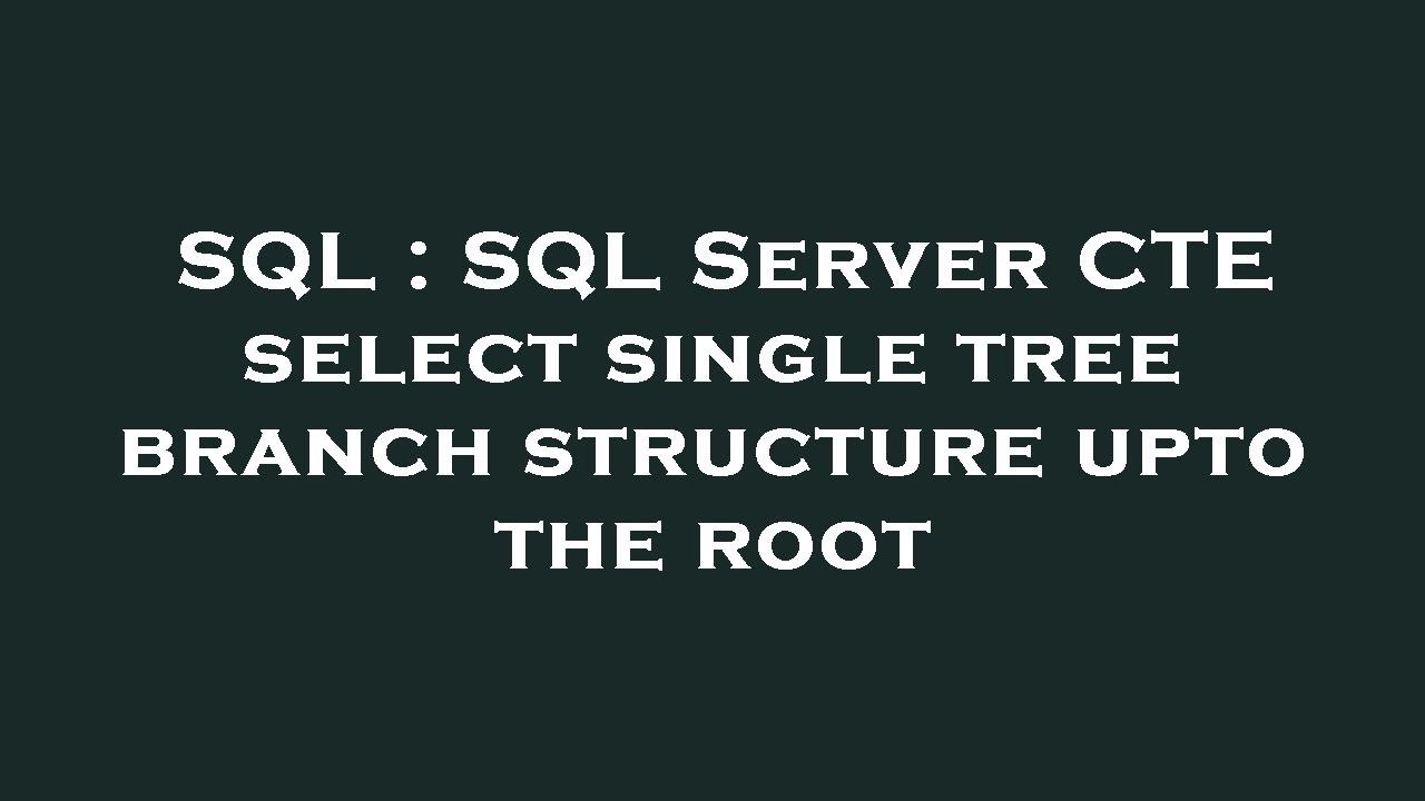 SQL : SQL Server CTE select single tree branch structure upto the root