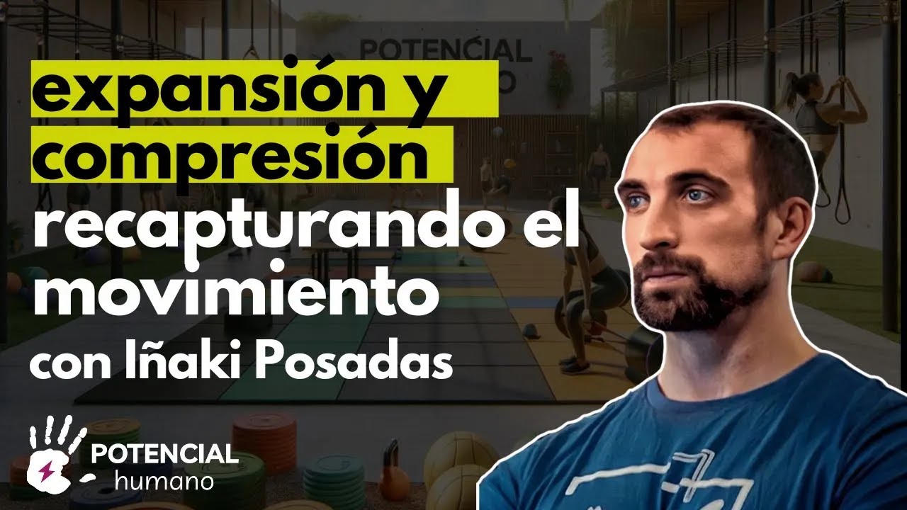 Expansión y compresión, recapturando el movimiento con Iñaki Posadas  | Potencial Humano Podcast #14
